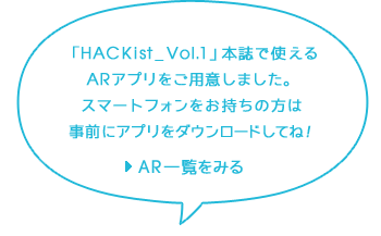 「HACKist_Vol.1」本誌で使えるARアプリをご用意しました。Androidスマートフォンをお持ちの方は事前にアプリをダウンロードしてね！AR一覧をみる